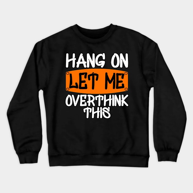 Hang On Let Me Overthink This Crewneck Sweatshirt by Yyoussef101
